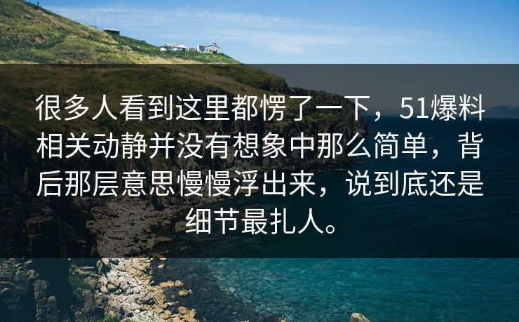 很多人看到这里都愣了一下，51爆料相关动静并没有想象中那么简单，背后那层意思慢慢浮出来，说到底还是细节最扎人。  第1张